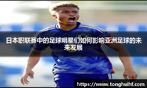 日本职联赛中的足球明星们如何影响亚洲足球的未来发展