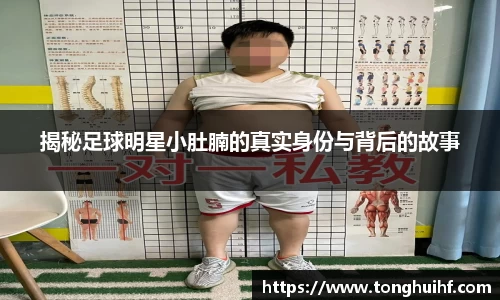 揭秘足球明星小肚腩的真实身份与背后的故事